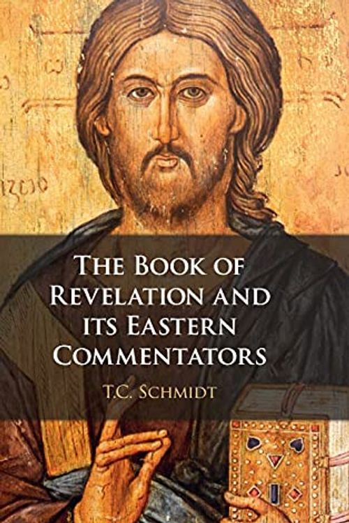 Cover Art for 9781316519363, The Book of Revelation and its Eastern Commentators: Making the New Testament in the Early Christian World by Thomas Schmidt