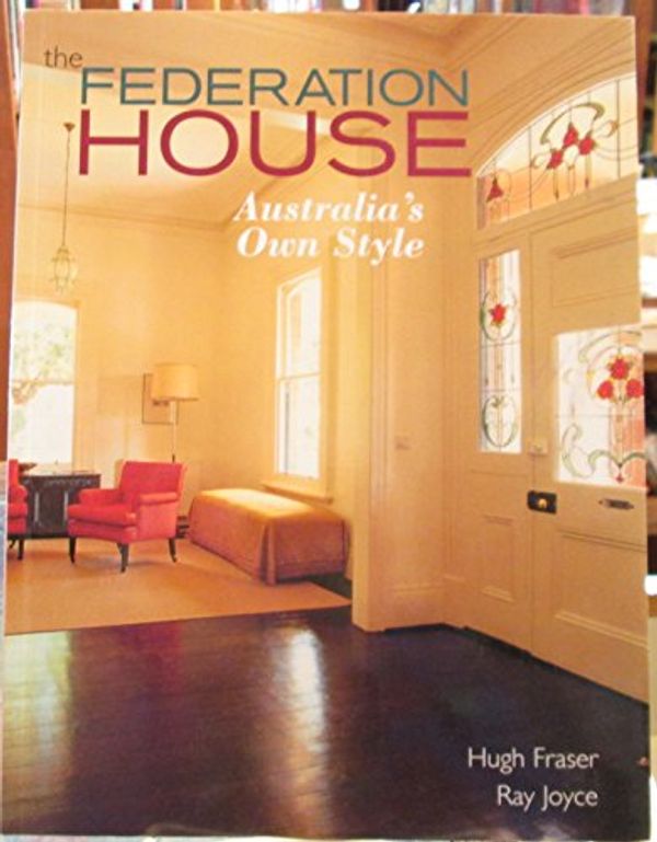 Cover Art for 9781864368154, The Federation House: Australia's Own Style by Hugh ; Joyce Fraser