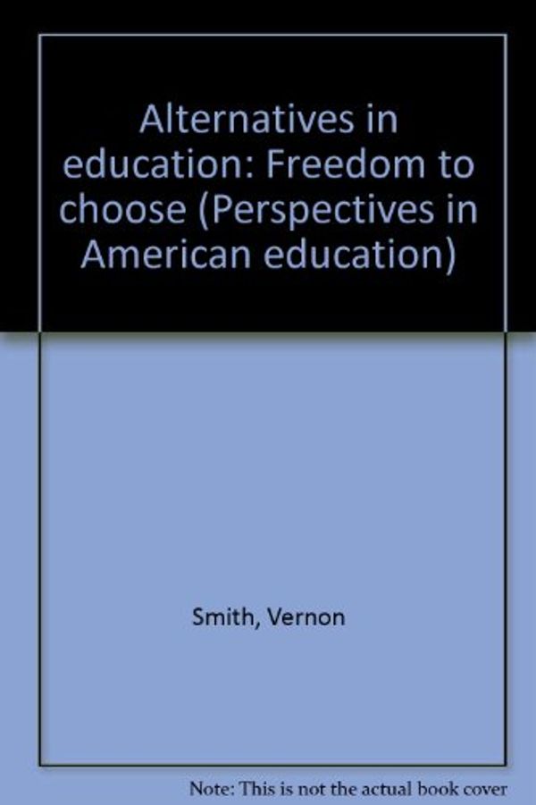 Cover Art for 9780873674188, Alternatives in Education: Freedom to Choose by Vernon Smith