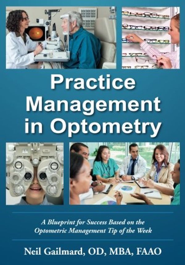 Cover Art for 9780999133606, Practice Management in Optometry: A Blueprint for Success Based on the Optometric Management Tip of the Week by Gailmard Od, Neil