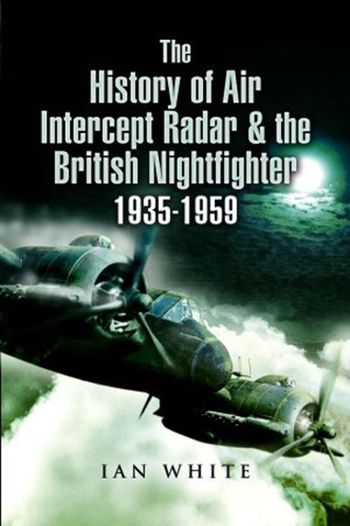 Cover Art for 9781399014434, The History of Air Intercept Radar & the British Nightfighter, 1935-1959 by Ian White