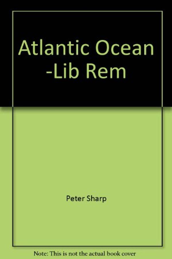 Cover Art for 9780817233457, Atlantic Ocean -Lib Rem by Peter Sharp