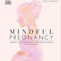 Cover Art for 9780241449837, Mindful Pregnancy: Meditation, Yoga, Hypnobirthing, Natural Remedies, and Nutrition - Trimester by Trimester by Tracy Donegan