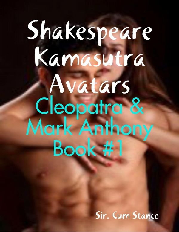 Cover Art for 9781300575429, Shakespeare Kamasutra Avatars: Cleopatra & Mark Anthony Book #1 by Sir. Cum Stance