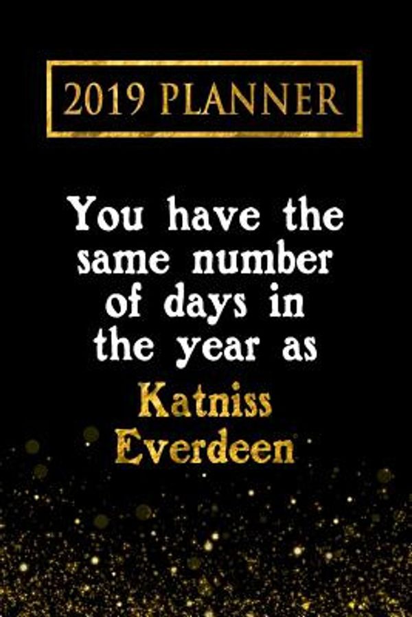 Cover Art for 9781726721141, 2019 Planner: You Have The Same Number Of Days In The Year As Katniss Everdeen: Katniss Everdeen 2019 Planner by Daring Diaries