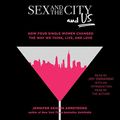 Cover Art for 9781508260059, Sex and the City and Us: How Four Single Women Changed the Way We Think, Live, and Love by Jennifer Keishin Armstrong
