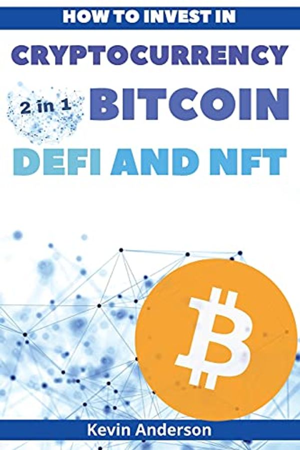 Cover Art for 9781802869644, How to Invest in Cryptocurrency, Bitcoin, Defi and NFT - 2 Books in 1: Learn the Secrets to Build Generational Wealth During this Life Changing Bull Run by Kevin Anderson