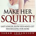 Cover Art for 9781545431689, Make Her Squirt!Sex Tips, Sex Guide, Sex Stories for Adults, Er... by Sarah Johansson