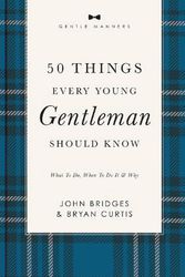 Cover Art for 9781401603823, 50 Things Every Young Gentleman Should Know: What to Do, When to Do It, and Why (The GentleManners Series) by John Bridges, Bryan Curtis