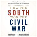 Cover Art for B0862FZ2FV, How the South Won the Civil War: Oligarchy, Democracy, and the Continuing Fight for the Soul of America by Heather Cox Richardson