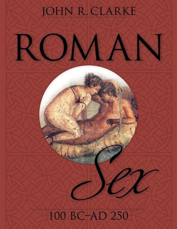 Cover Art for 9781626540170, Roman Sex100 B.C. to A.D. 250 by John Clarke