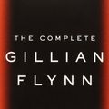 Cover Art for 9780553419887, The Complete Gillian Flynn: Gone Girl, Dark Places, Sharp Objects by Gillian Flynn