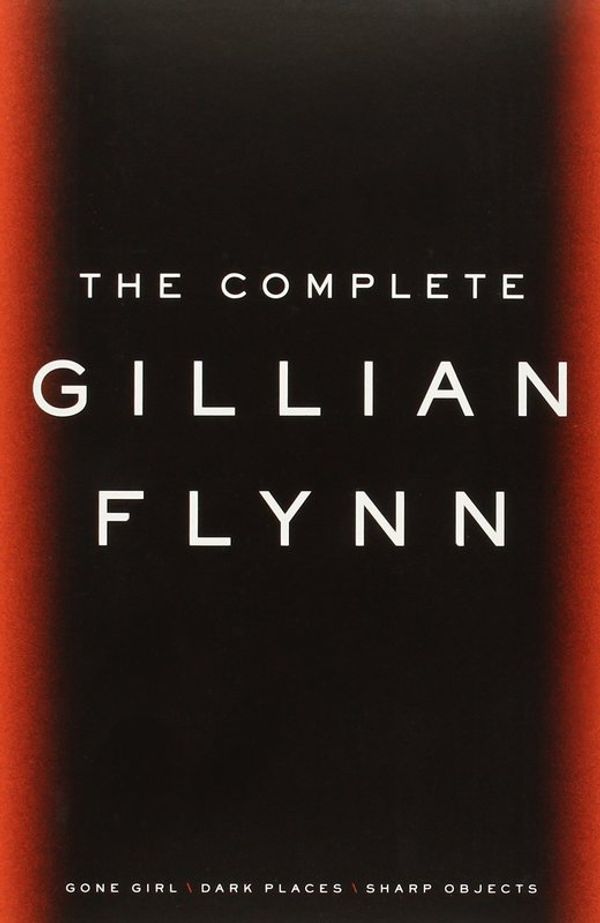 Cover Art for 9780553419887, The Complete Gillian Flynn: Gone Girl, Dark Places, Sharp Objects by Gillian Flynn