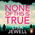 Cover Art for B0BHT3NQ1C, None of This is True by Lisa Jewell