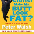 Cover Art for 9781416560425, Does This Clutter Make My Butt Look Fat by Peter Walsh