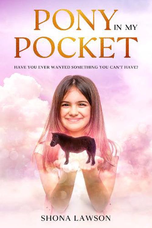 Cover Art for 9781739677404, Pony In My Pocket: Have you ever wanted something you cant have? by Shona Lawson, Shona Lawson
