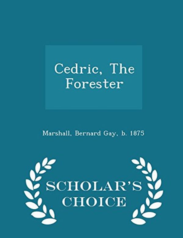 Cover Art for 9781298006691, Cedric, The Forester - Scholar's Choice Edition by Bernard Gay Marshall