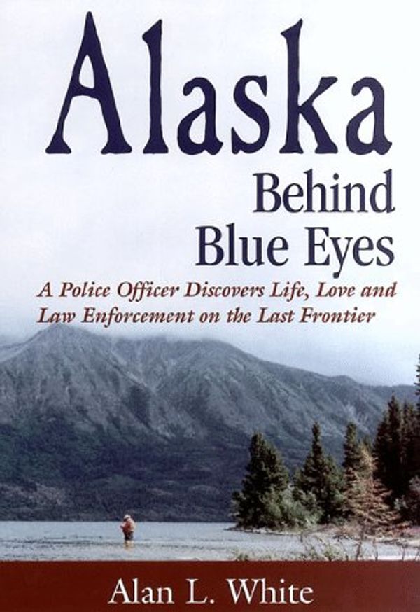 Cover Art for 9780966320114, Alaska Behind Blue Eyes by White, Alan L.