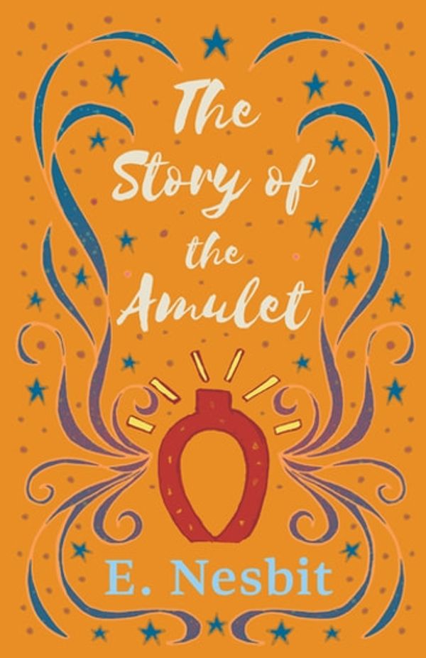 Cover Art for 9781528787611, The Story of the Amulet by E. Nesbit