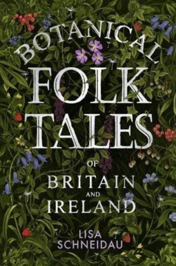 Cover Art for 9780750981217, Botanical Folk Tales of Britain and Ireland by Lisa Schneidau