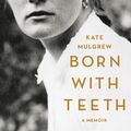 Cover Art for 9780316334303, Born with Teeth: A Memoir by Kate Mulgrew
