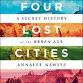 Cover Art for B08W5DLZ43, Four Lost Cities: A Secret History of the Urban Age by Annalee Newitz