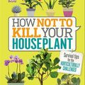 Cover Art for 9780241429013, How Not to Kill Your Houseplant: Survival Tips for the Horticulturally Challenged by Veronica Peerless