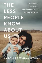 Cover Art for 9781538730287, The Less People Know About Us: A Mystery of Betrayal, Family Secrets, and Stolen Identity by Axton Betz-Hamilton