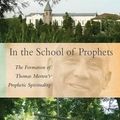 Cover Art for 9780879072650, In the School of Prophets: The Formation of Thomas Merton's Prophetic Spirituality (Cistercian Studies) by Ephrem Arcement