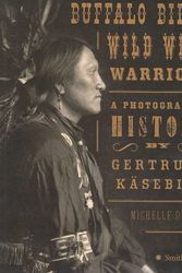 Cover Art for 9780061129773, Buffalo Bill's Wild West Warriors: A Photographic History by Gertrude Käsebier by Michelle Delaney