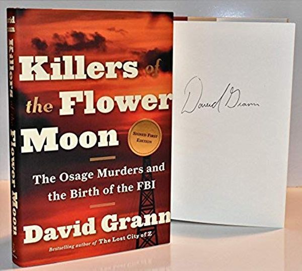 Cover Art for 9780385542562, Killers of the Flower Moon: The Osage Murders and the Birth of the FBI AUTOGRAPHED by David Grann (SIGNED EDITION) 4/20/17 by David Grann