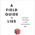 Cover Art for 9781101985588, A Field Guide to Lies: Critical Thinking in the Information Age by Daniel J. Levitin