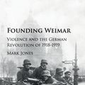 Cover Art for 9781107115125, Founding WeimarViolence and the German Revolution of 1918-1919 by Mark Jones