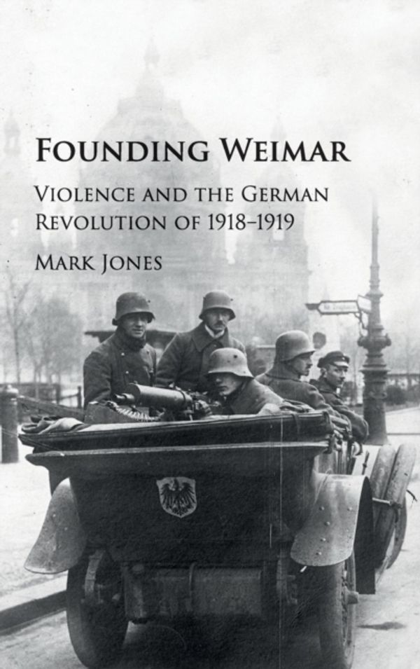 Cover Art for 9781107115125, Founding WeimarViolence and the German Revolution of 1918-1919 by Mark Jones