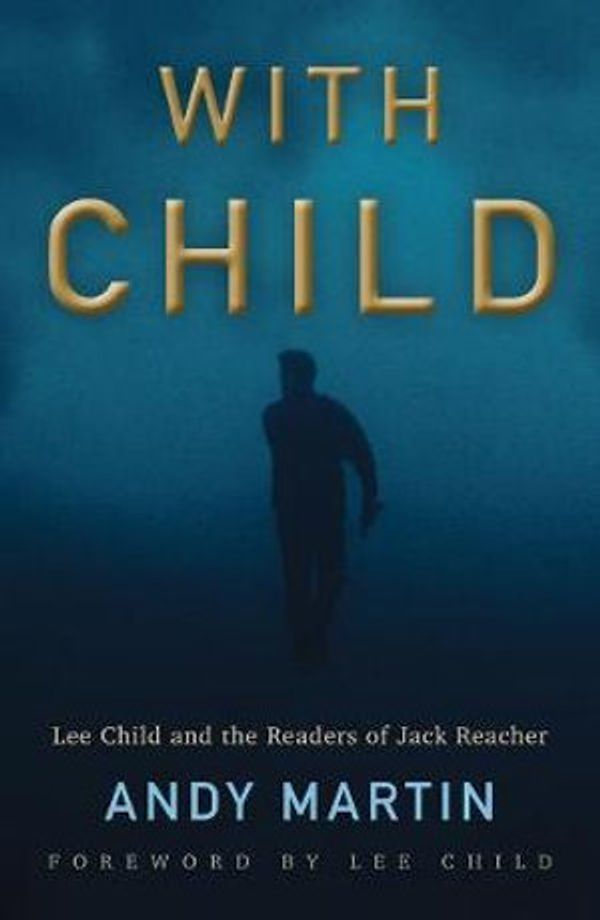 Cover Art for 9781509538218, With Child: Lee Child and the Readers of Jack Reacher by Andy Martin