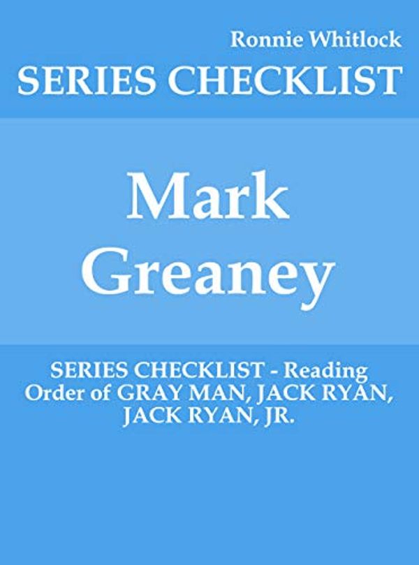 Cover Art for B07XXFH998, Mark Greaney - SERIES CHECKLIST - Reading Order of GRAY MAN, JACK RYAN, JACK RYAN, JR. by Ronnie Whitlock
