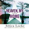 Cover Art for 9781549100468, Heaven, My Home by Attica Locke