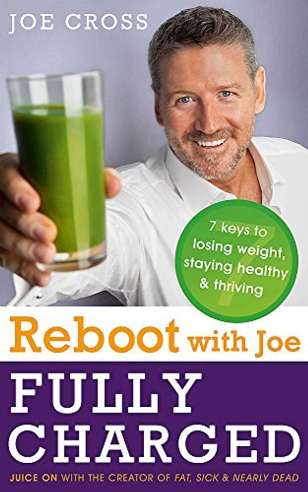 Cover Art for 9781473613461, Reboot with Joe: Fully Charged - 7 Keys to Losing Weight, Staying Healthy and Thriving: Juice on with the creator of Fat, Sick & Nearly Dead by Joe Cross