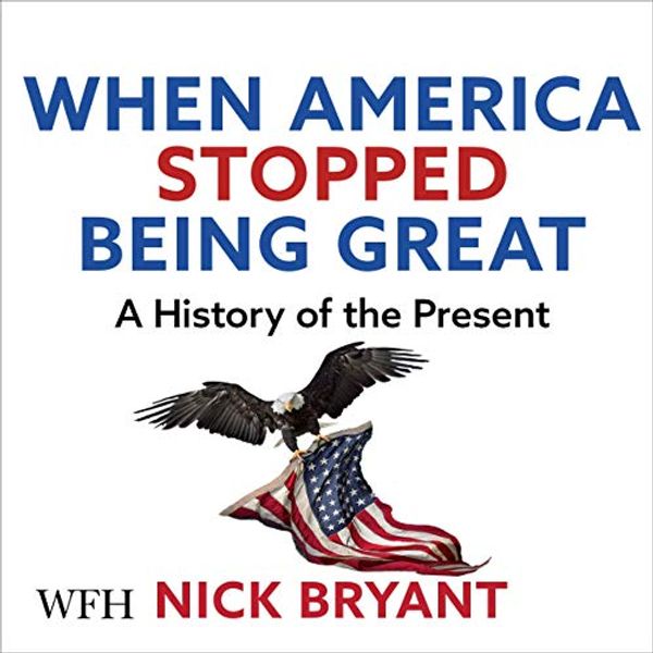 Cover Art for B091FV5W6X, When America Stopped Being Great by Nick Bryant