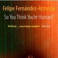 Cover Art for 9780199691289, So You Think You're Human? by Felipe Fernandez-Armesto
