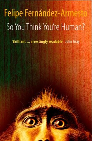 Cover Art for 9780199691289, So You Think You're Human? by Felipe Fernandez-Armesto