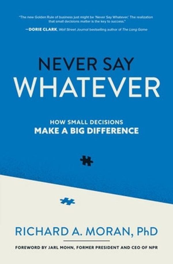 Cover Art for 9781264769643, Never Say Whatever: How Small Decisions Make a Big Difference by Moran, Richard A.