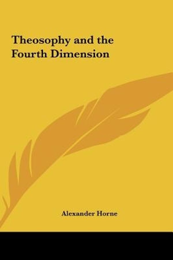 Cover Art for 9781161350777, Theosophy and the Fourth Dimension by Alexander Horne