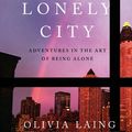 Cover Art for 9781782111245, The Lonely City: Adventures in the Art of Being Alone by Olivia Laing