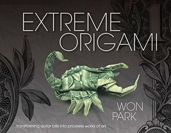 Cover Art for 0859574003029, Extreme Origami : Transforming Dollar Bills into Priceless Works of Art by Won Park