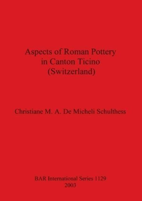 Cover Art for 9781841713304, Aspects of Roman Pottery in Canton Ticino Switzerland by Christiane M. A. De Micheli Schulthess