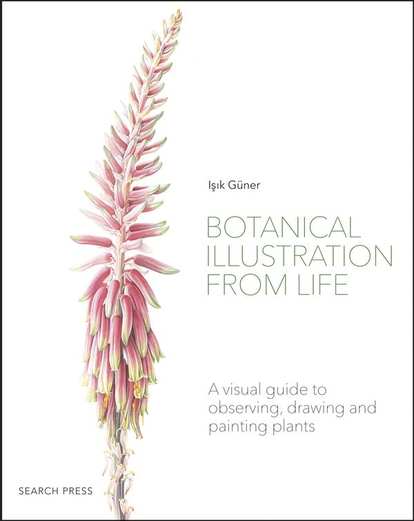 Cover Art for 9781782218067, Botanical Illustration from Life: A Visual Guide to Observing, Drawing and Painting Plants by Isik Guner