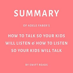Cover Art for B07SVHHW9D, Summary of Adele Faber's How to Talk so Your Kids Will Listen & How to Listen so Your Kids Will Talk by Swift Reads