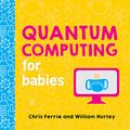 Cover Art for 0760789273728, Quantum Computing For Babies by Chris Ferrie, Whurley