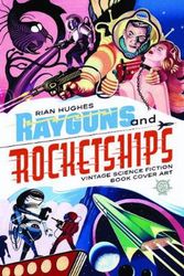 Cover Art for 9781912740048, Rayguns And Rocketships: Vintage Science Fiction Book Cover Art by Rian Hughes